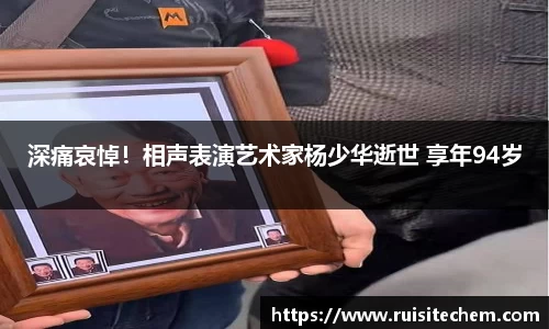 壹号娱乐深痛哀悼！相声表演艺术家杨少华逝世 享年94岁